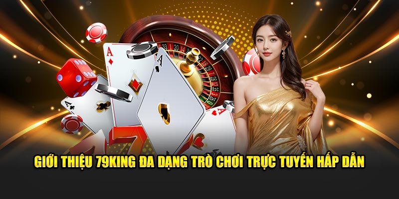 Giới thiệu 79KING đa dạng trò chơi trực tuyến hấp dẫn