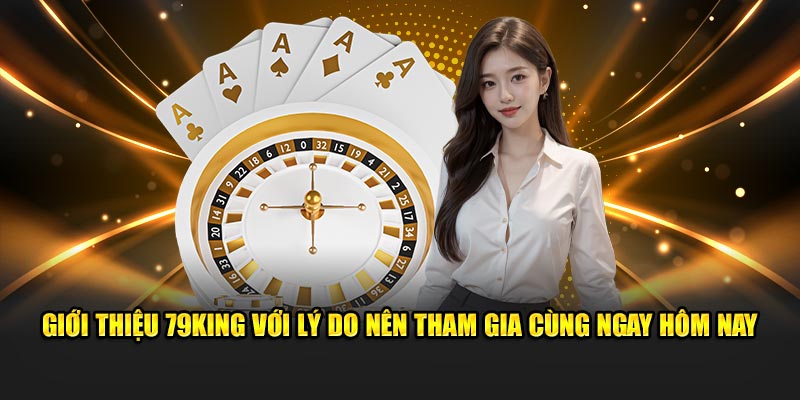 Giới thiệu 79KING với lý do nên tham gia cùng ngay hôm nay
