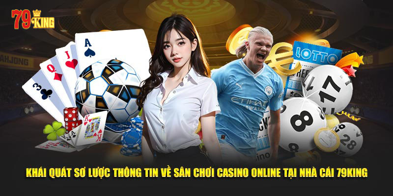 Khái quát sơ lược thông tin về sân chơi casino online tại nhà cái 79KING
