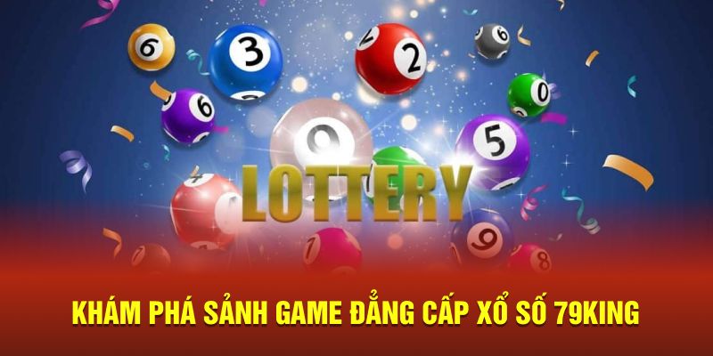 Khám phá sảnh game đẳng cấp Xổ Số 79King