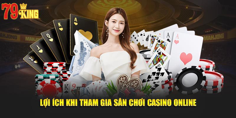 Lợi ích khi tham gia sân chơi casino online
