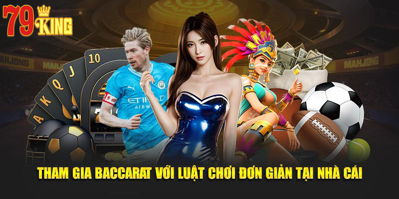 Tham gia baccarat với luật chơi đơn giản tại nhà cái
