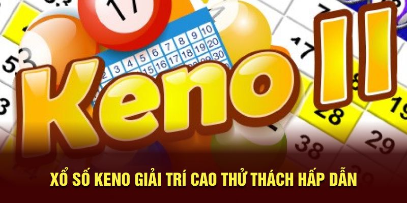 Xổ số Keno giải trí cao thử thách hấp dẫn