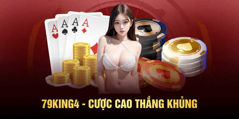79King4 - Cược cao thắng khủng