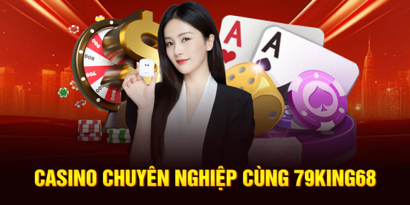 Casino chuyên nghiệp cùng 79King68